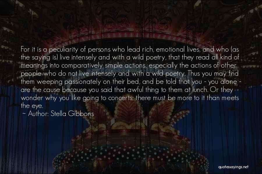 Stella Gibbons Quotes: For It Is A Peculiarity Of Persons Who Lead Rich, Emotional Lives, And Who (as The Saying Is) Live Intensely