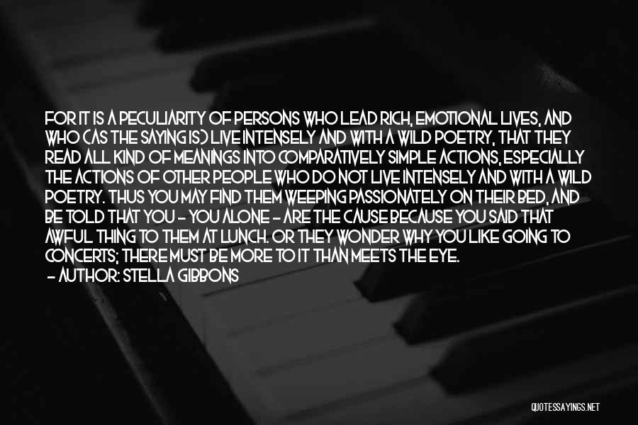 Stella Gibbons Quotes: For It Is A Peculiarity Of Persons Who Lead Rich, Emotional Lives, And Who (as The Saying Is) Live Intensely