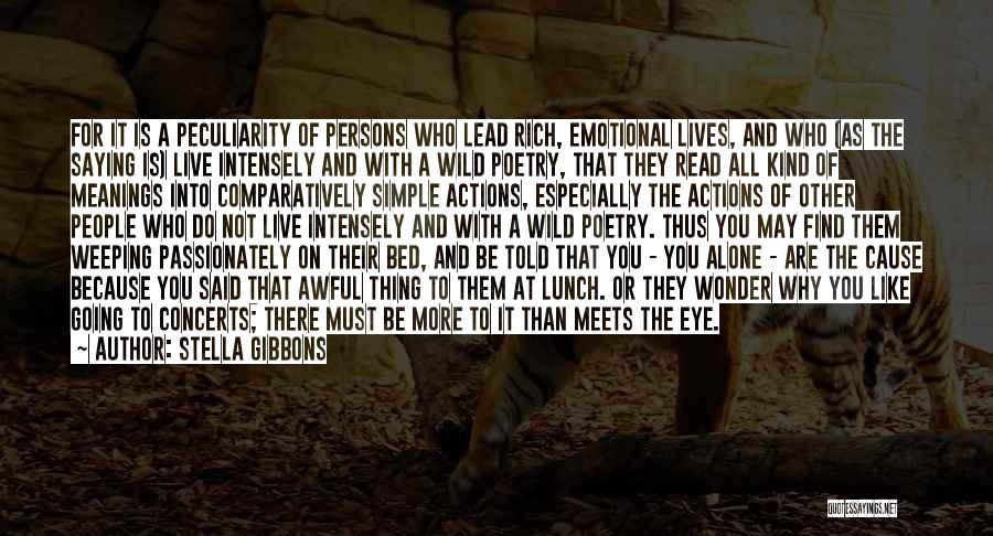 Stella Gibbons Quotes: For It Is A Peculiarity Of Persons Who Lead Rich, Emotional Lives, And Who (as The Saying Is) Live Intensely