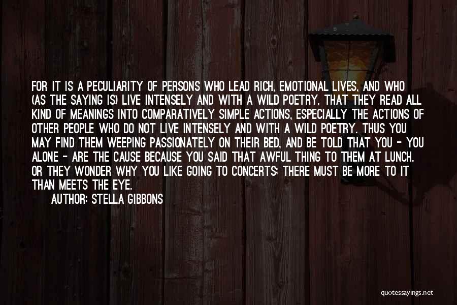 Stella Gibbons Quotes: For It Is A Peculiarity Of Persons Who Lead Rich, Emotional Lives, And Who (as The Saying Is) Live Intensely