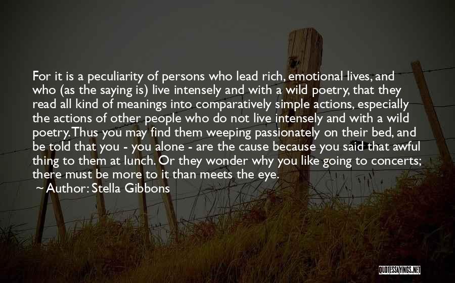 Stella Gibbons Quotes: For It Is A Peculiarity Of Persons Who Lead Rich, Emotional Lives, And Who (as The Saying Is) Live Intensely