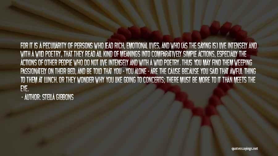 Stella Gibbons Quotes: For It Is A Peculiarity Of Persons Who Lead Rich, Emotional Lives, And Who (as The Saying Is) Live Intensely