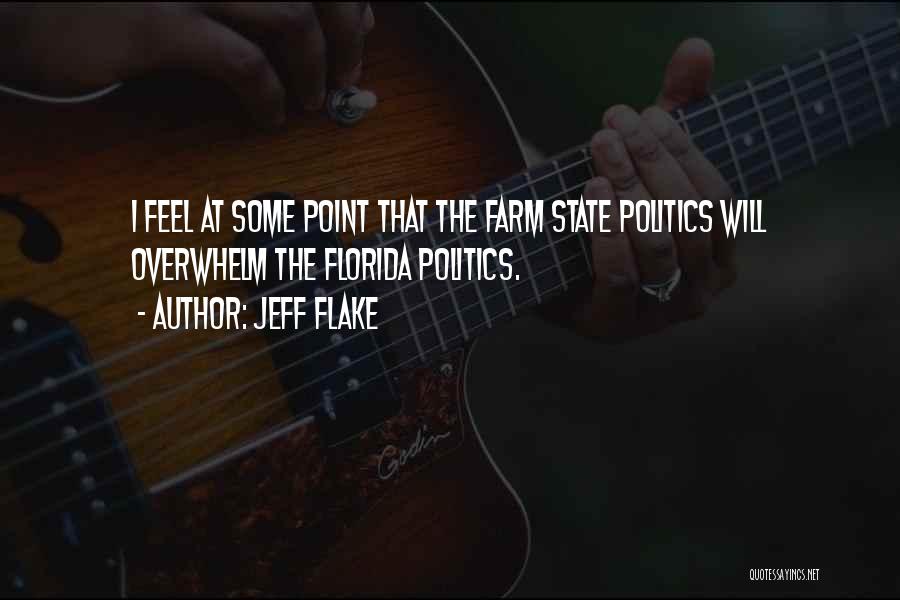 Jeff Flake Quotes: I Feel At Some Point That The Farm State Politics Will Overwhelm The Florida Politics.