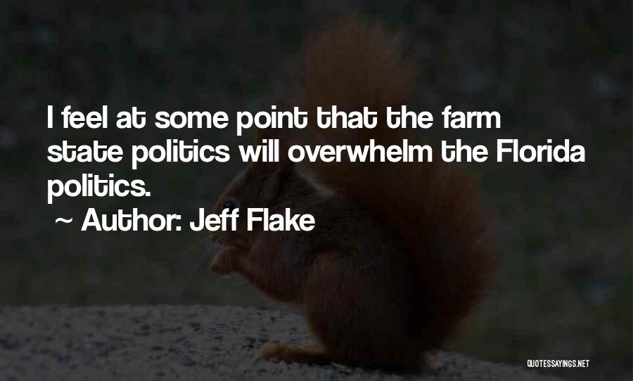 Jeff Flake Quotes: I Feel At Some Point That The Farm State Politics Will Overwhelm The Florida Politics.
