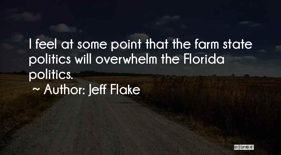 Jeff Flake Quotes: I Feel At Some Point That The Farm State Politics Will Overwhelm The Florida Politics.