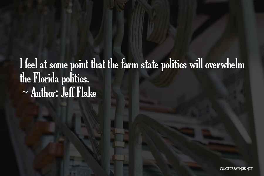 Jeff Flake Quotes: I Feel At Some Point That The Farm State Politics Will Overwhelm The Florida Politics.