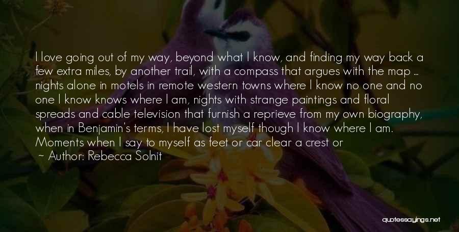 Rebecca Solnit Quotes: I Love Going Out Of My Way, Beyond What I Know, And Finding My Way Back A Few Extra Miles,