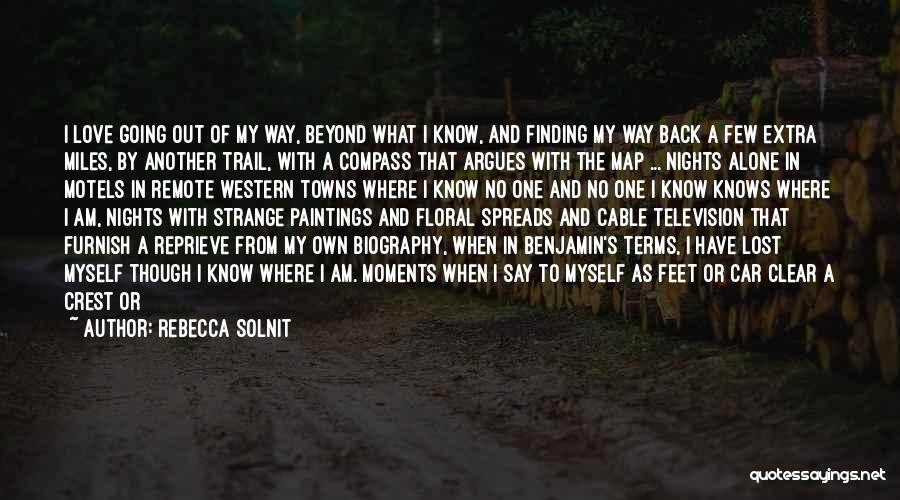 Rebecca Solnit Quotes: I Love Going Out Of My Way, Beyond What I Know, And Finding My Way Back A Few Extra Miles,