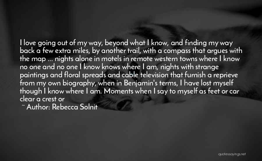 Rebecca Solnit Quotes: I Love Going Out Of My Way, Beyond What I Know, And Finding My Way Back A Few Extra Miles,