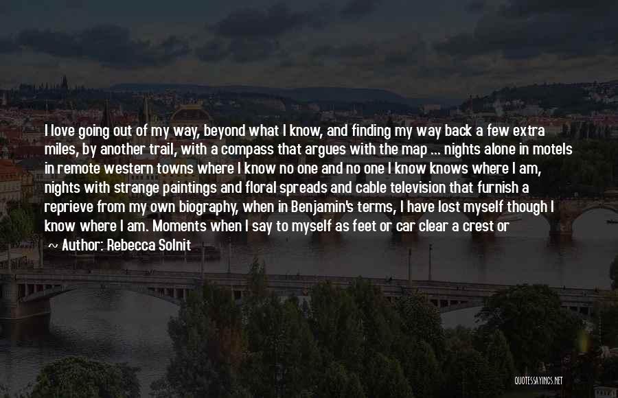 Rebecca Solnit Quotes: I Love Going Out Of My Way, Beyond What I Know, And Finding My Way Back A Few Extra Miles,