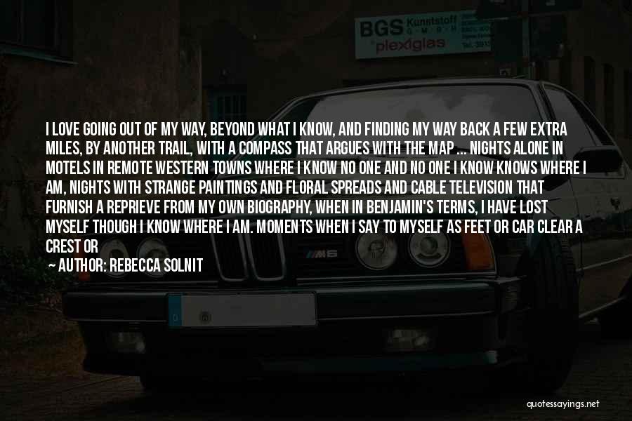 Rebecca Solnit Quotes: I Love Going Out Of My Way, Beyond What I Know, And Finding My Way Back A Few Extra Miles,