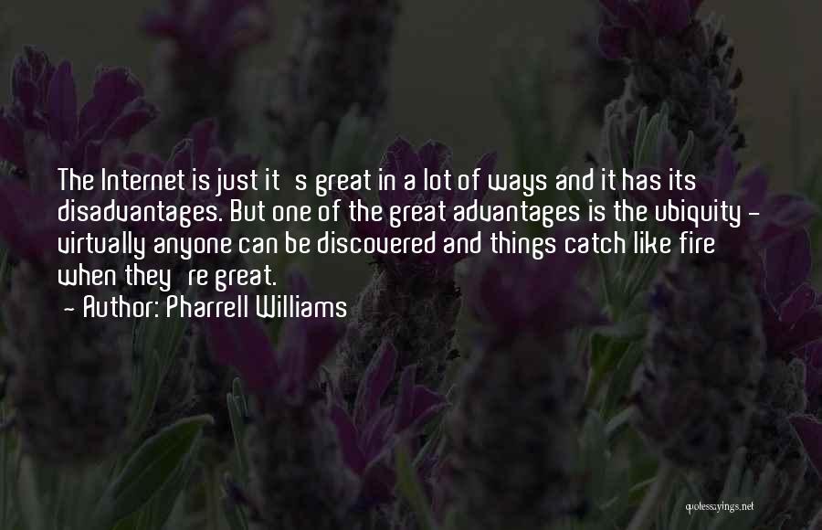 Pharrell Williams Quotes: The Internet Is Just It's Great In A Lot Of Ways And It Has Its Disadvantages. But One Of The