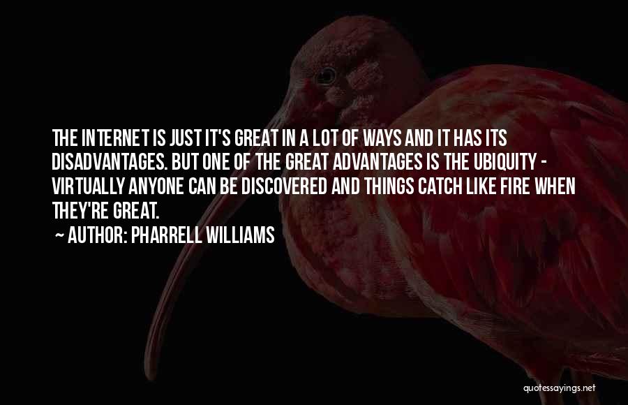 Pharrell Williams Quotes: The Internet Is Just It's Great In A Lot Of Ways And It Has Its Disadvantages. But One Of The