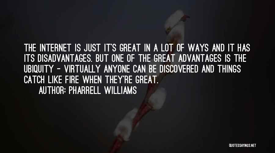 Pharrell Williams Quotes: The Internet Is Just It's Great In A Lot Of Ways And It Has Its Disadvantages. But One Of The