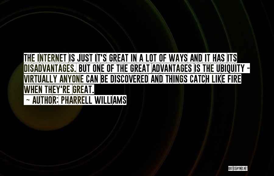 Pharrell Williams Quotes: The Internet Is Just It's Great In A Lot Of Ways And It Has Its Disadvantages. But One Of The