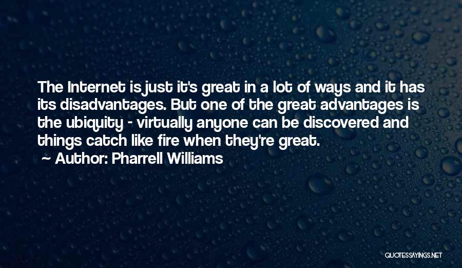 Pharrell Williams Quotes: The Internet Is Just It's Great In A Lot Of Ways And It Has Its Disadvantages. But One Of The