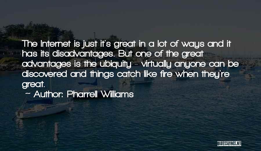 Pharrell Williams Quotes: The Internet Is Just It's Great In A Lot Of Ways And It Has Its Disadvantages. But One Of The