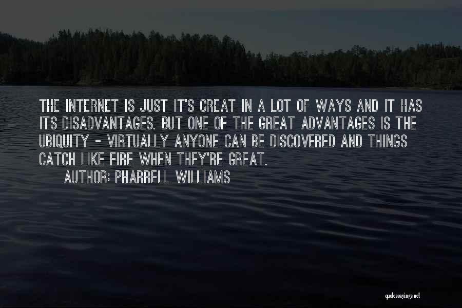 Pharrell Williams Quotes: The Internet Is Just It's Great In A Lot Of Ways And It Has Its Disadvantages. But One Of The