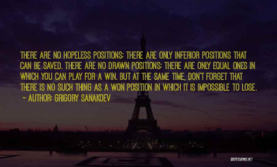 Grigory Sanakoev Quotes: There Are No Hopeless Positions; There Are Only Inferior Positions That Can Be Saved. There Are No Drawn Positions; There