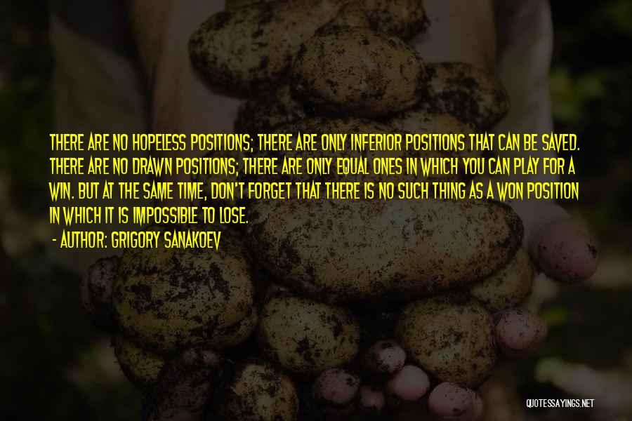 Grigory Sanakoev Quotes: There Are No Hopeless Positions; There Are Only Inferior Positions That Can Be Saved. There Are No Drawn Positions; There