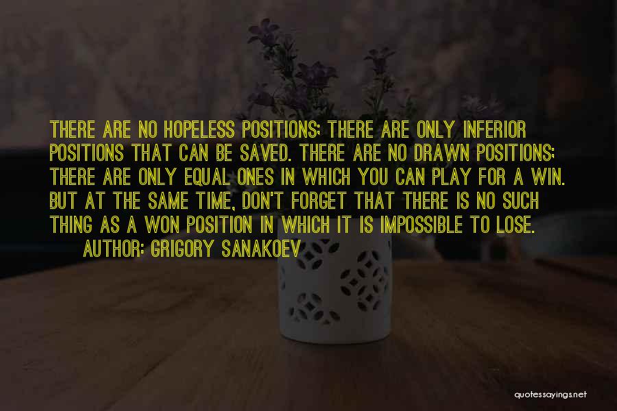 Grigory Sanakoev Quotes: There Are No Hopeless Positions; There Are Only Inferior Positions That Can Be Saved. There Are No Drawn Positions; There