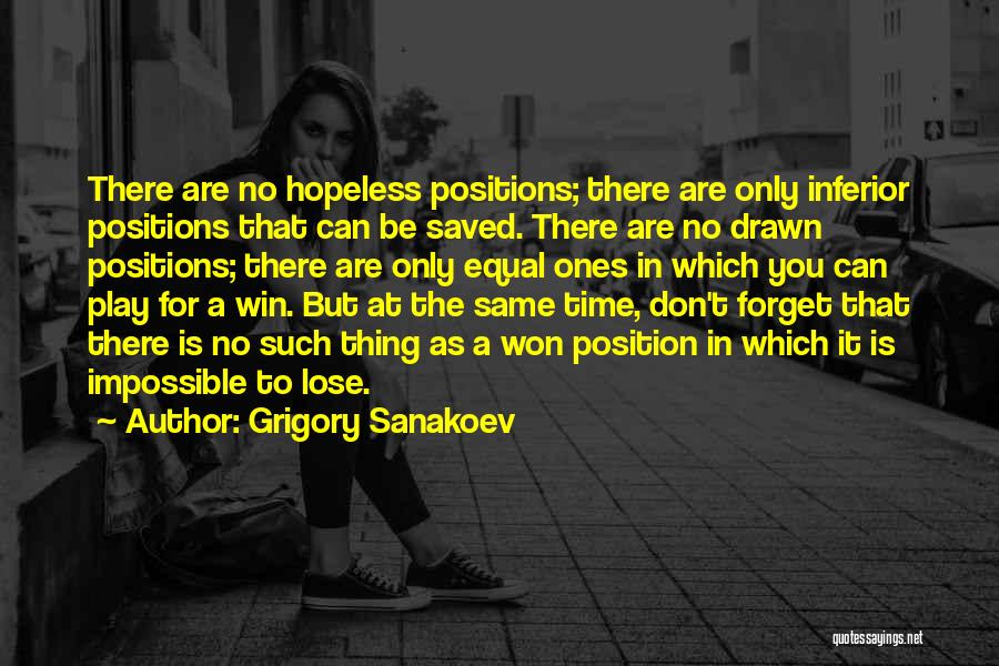 Grigory Sanakoev Quotes: There Are No Hopeless Positions; There Are Only Inferior Positions That Can Be Saved. There Are No Drawn Positions; There