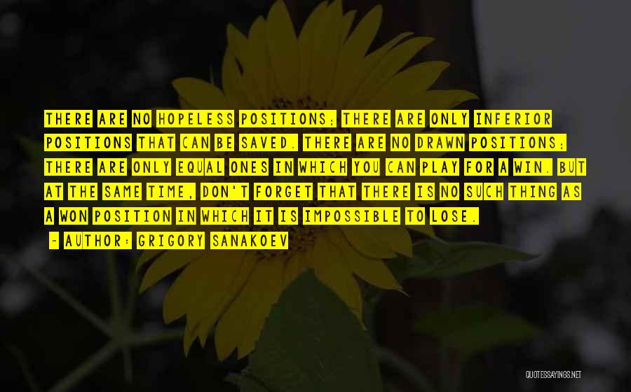 Grigory Sanakoev Quotes: There Are No Hopeless Positions; There Are Only Inferior Positions That Can Be Saved. There Are No Drawn Positions; There