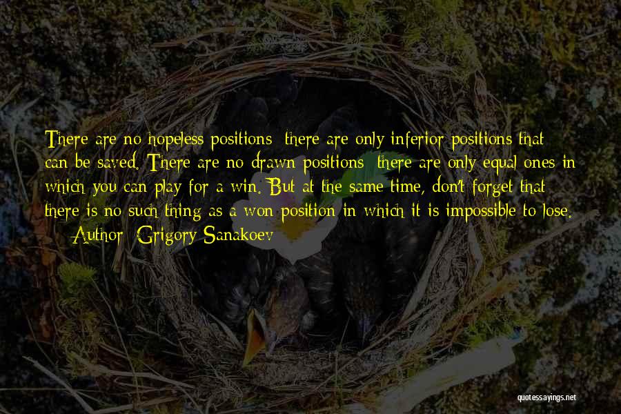 Grigory Sanakoev Quotes: There Are No Hopeless Positions; There Are Only Inferior Positions That Can Be Saved. There Are No Drawn Positions; There