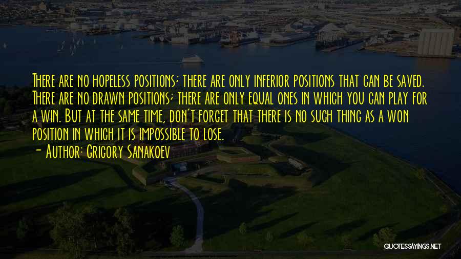 Grigory Sanakoev Quotes: There Are No Hopeless Positions; There Are Only Inferior Positions That Can Be Saved. There Are No Drawn Positions; There