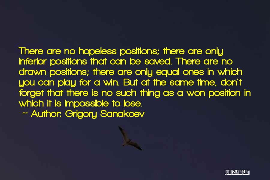 Grigory Sanakoev Quotes: There Are No Hopeless Positions; There Are Only Inferior Positions That Can Be Saved. There Are No Drawn Positions; There