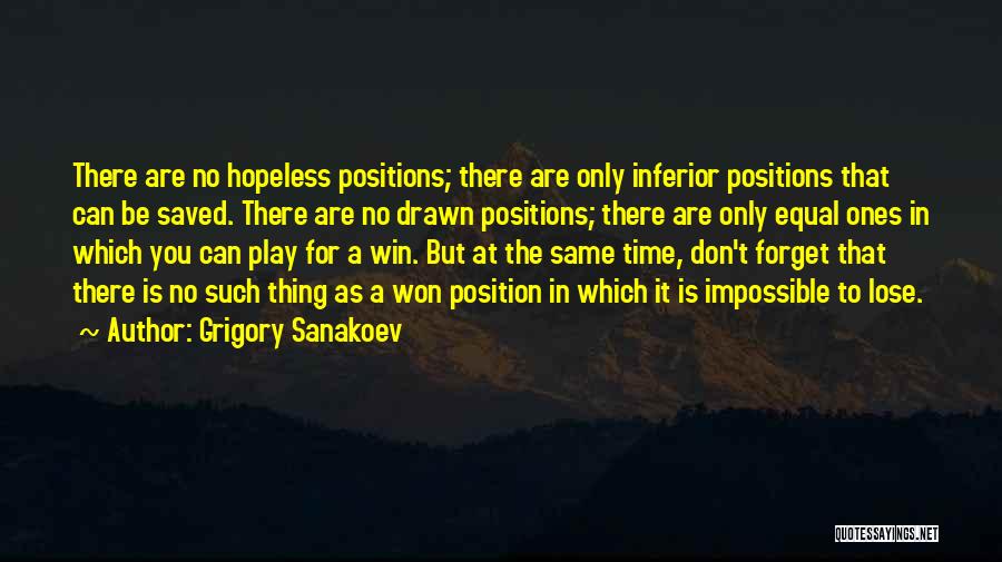 Grigory Sanakoev Quotes: There Are No Hopeless Positions; There Are Only Inferior Positions That Can Be Saved. There Are No Drawn Positions; There