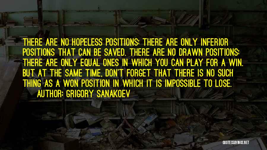 Grigory Sanakoev Quotes: There Are No Hopeless Positions; There Are Only Inferior Positions That Can Be Saved. There Are No Drawn Positions; There