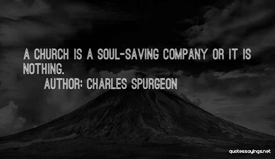 Charles Spurgeon Quotes: A Church Is A Soul-saving Company Or It Is Nothing.
