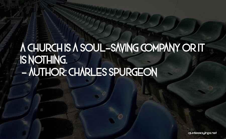 Charles Spurgeon Quotes: A Church Is A Soul-saving Company Or It Is Nothing.