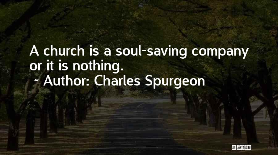 Charles Spurgeon Quotes: A Church Is A Soul-saving Company Or It Is Nothing.