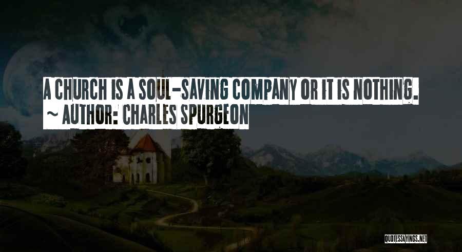 Charles Spurgeon Quotes: A Church Is A Soul-saving Company Or It Is Nothing.