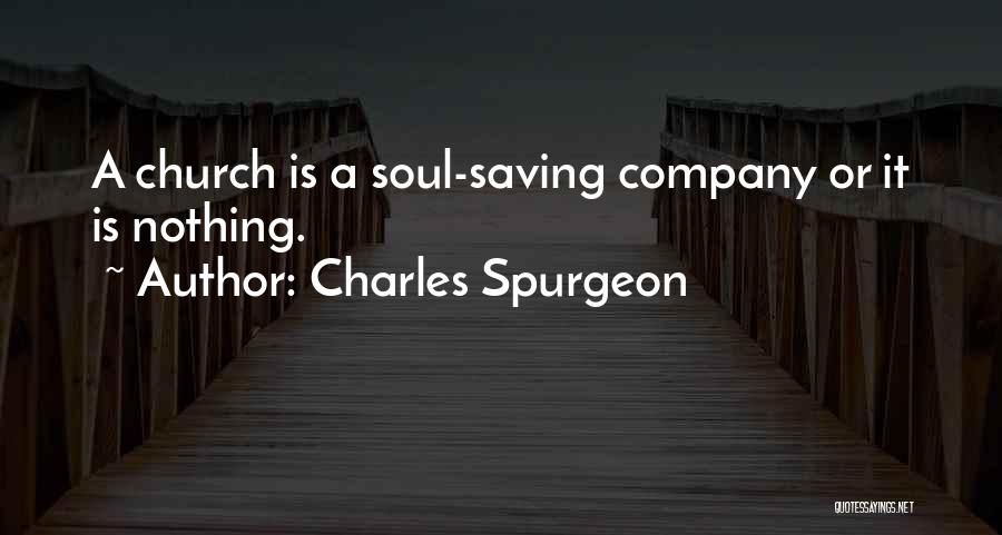 Charles Spurgeon Quotes: A Church Is A Soul-saving Company Or It Is Nothing.