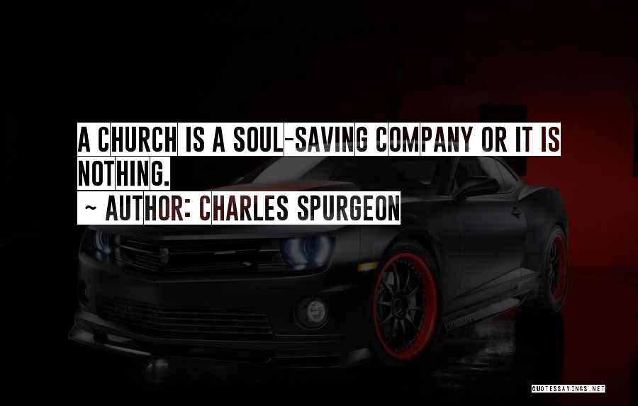 Charles Spurgeon Quotes: A Church Is A Soul-saving Company Or It Is Nothing.