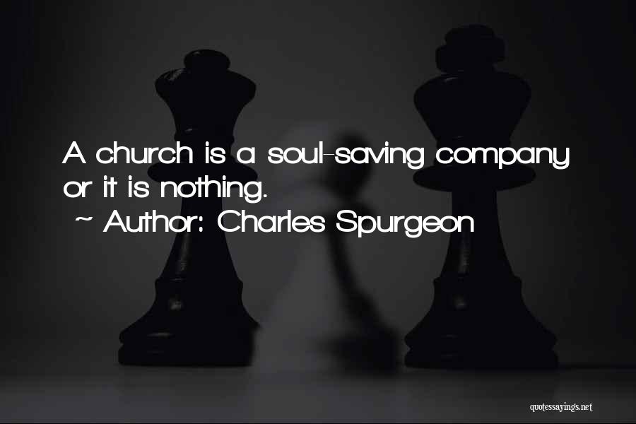 Charles Spurgeon Quotes: A Church Is A Soul-saving Company Or It Is Nothing.
