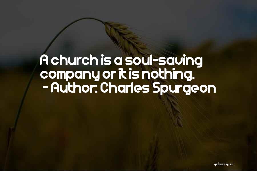 Charles Spurgeon Quotes: A Church Is A Soul-saving Company Or It Is Nothing.