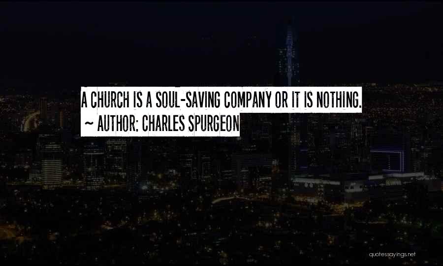 Charles Spurgeon Quotes: A Church Is A Soul-saving Company Or It Is Nothing.