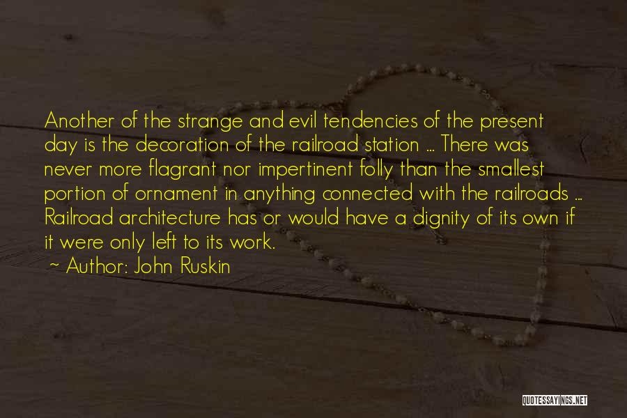 John Ruskin Quotes: Another Of The Strange And Evil Tendencies Of The Present Day Is The Decoration Of The Railroad Station ... There