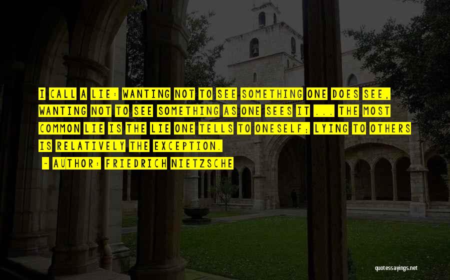 Friedrich Nietzsche Quotes: I Call A Lie: Wanting Not To See Something One Does See, Wanting Not To See Something As One Sees