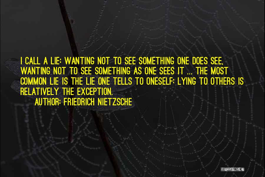 Friedrich Nietzsche Quotes: I Call A Lie: Wanting Not To See Something One Does See, Wanting Not To See Something As One Sees