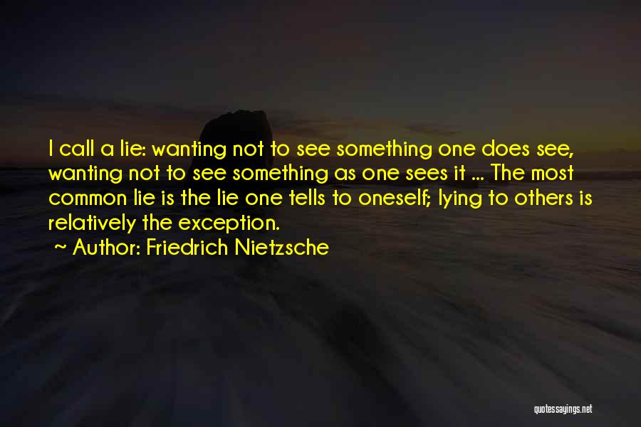 Friedrich Nietzsche Quotes: I Call A Lie: Wanting Not To See Something One Does See, Wanting Not To See Something As One Sees