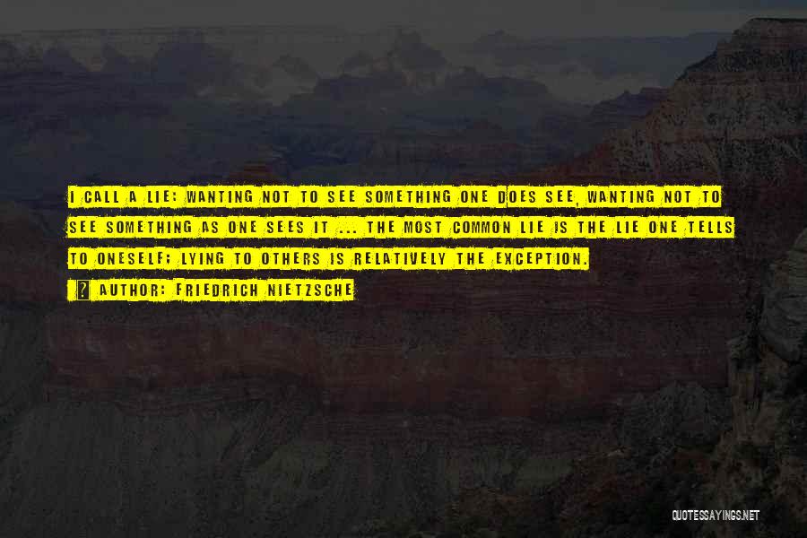 Friedrich Nietzsche Quotes: I Call A Lie: Wanting Not To See Something One Does See, Wanting Not To See Something As One Sees