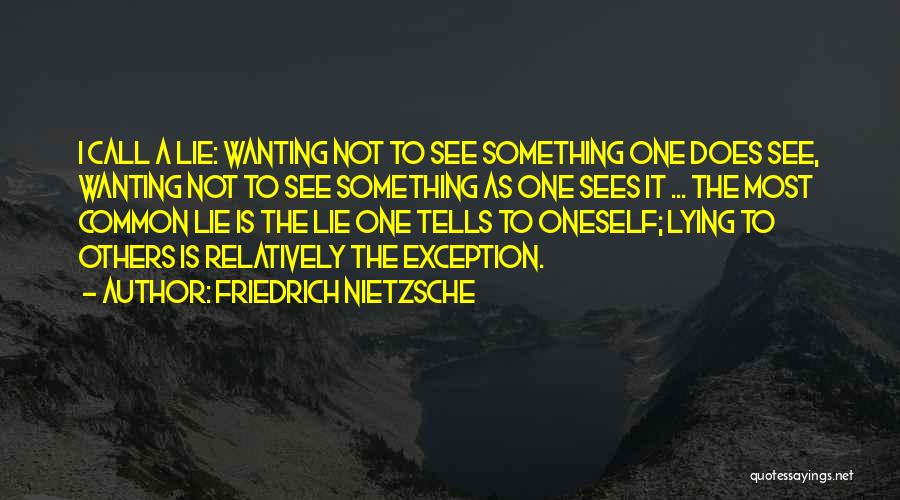 Friedrich Nietzsche Quotes: I Call A Lie: Wanting Not To See Something One Does See, Wanting Not To See Something As One Sees