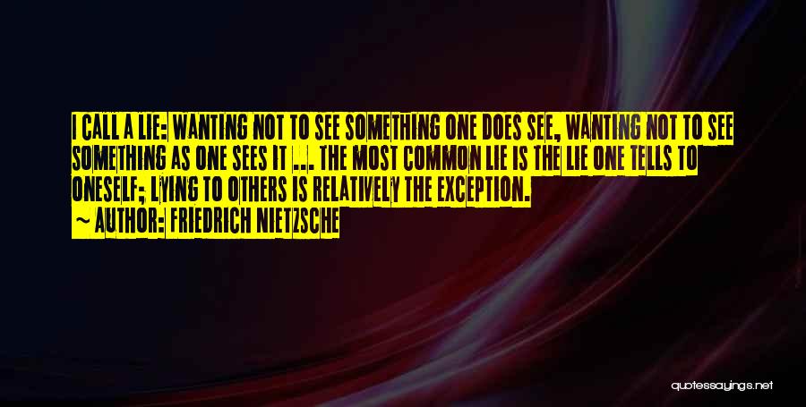 Friedrich Nietzsche Quotes: I Call A Lie: Wanting Not To See Something One Does See, Wanting Not To See Something As One Sees