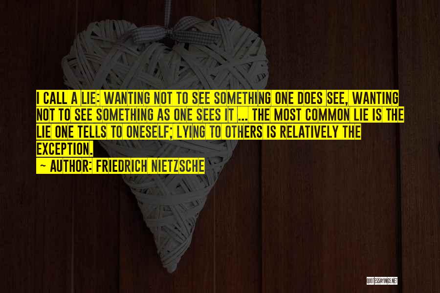Friedrich Nietzsche Quotes: I Call A Lie: Wanting Not To See Something One Does See, Wanting Not To See Something As One Sees