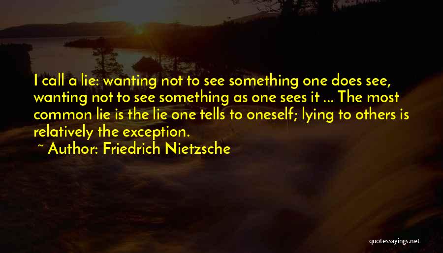 Friedrich Nietzsche Quotes: I Call A Lie: Wanting Not To See Something One Does See, Wanting Not To See Something As One Sees